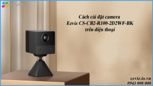 cach-cai-dat-camera-ezviz-cs-cb2-r100-2d2wf-bk-tren-dien-thoai-1