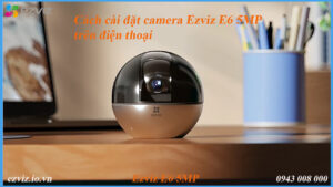 cach-cai-dat-camera-ezviz-cs-e6-5mp-tren-dien-thoai