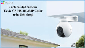 cach-cai-dat-camera-ezviz-cs-h8-2k-3mp-color-tren-dien-thoai-1