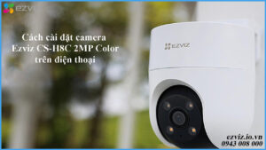 cach-cai-dat-camera-ezviz-cs-h8c-2k-4mp-color-tren-dien-thoai-1