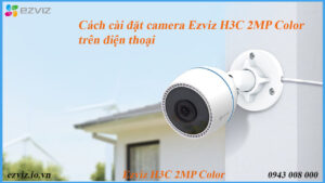 cach-cai-dat-camera-ezviz-h3c-2mp-color-tren-dien-thoai
