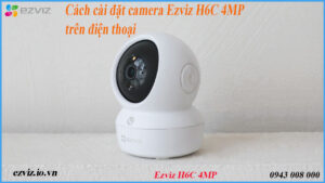 cach-cai-dat-camera-ezviz-h6c-4mp-tren-dien-thoai