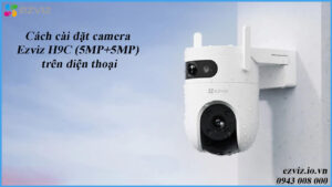 cach-cai-dat-camera-ezviz-h9c-5mp5mp-tren-dien-thoai-1
