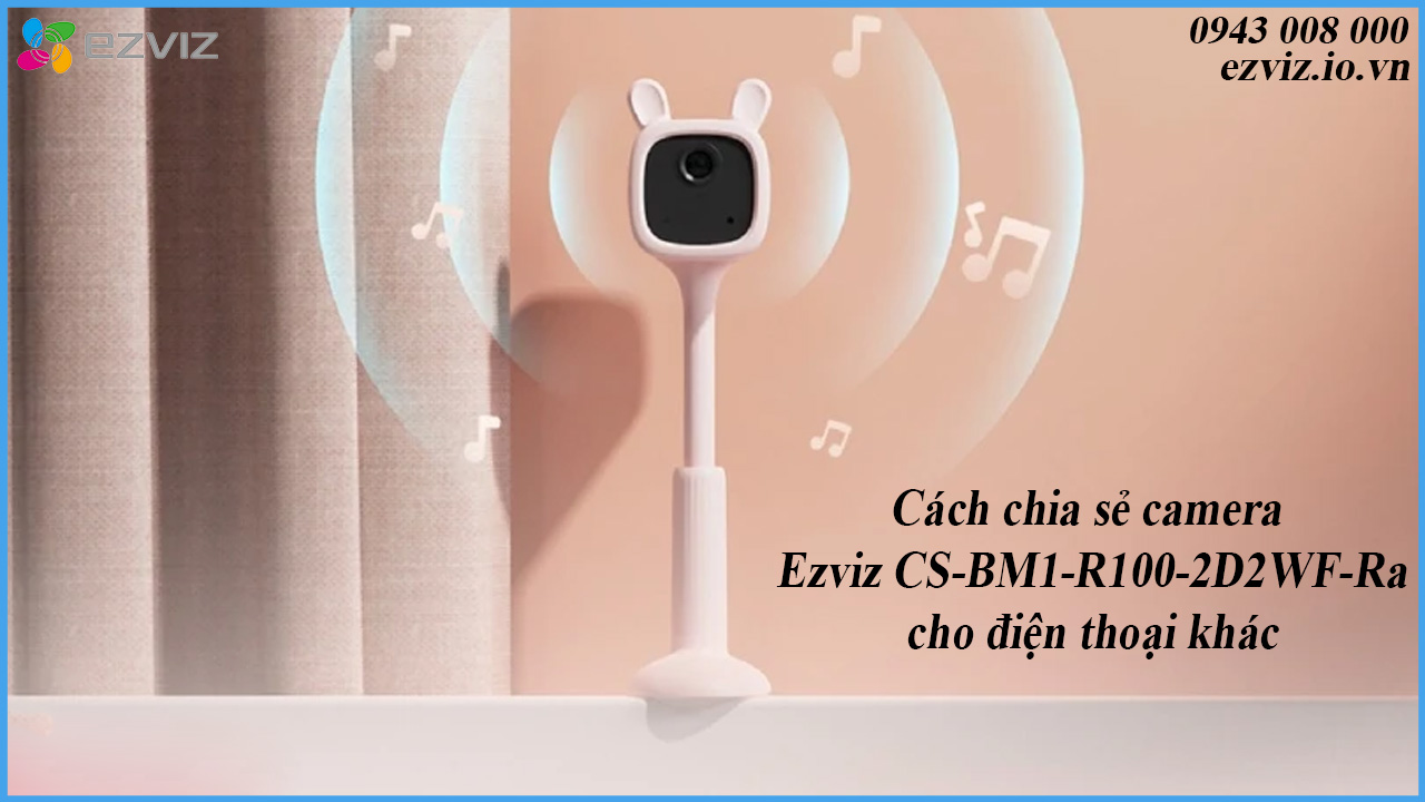 cach-chia-se-camera-ezviz-cs-bm1-r100-2d2wf-ra-cho-dien-thoai-khac-1