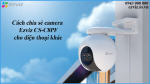 cach-chia-se-camera-ezviz-cs-c8pf-cho-dien-thoai-khac-1