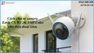 cach-chia-se-camera-ezviz-cs-h3-2k-3mp-color-cho-dien-thoai-khac-1