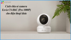 cach-chia-se-camera-ezviz-cs-h6c-pro-1080p-cho-dien-thoai-khac-1