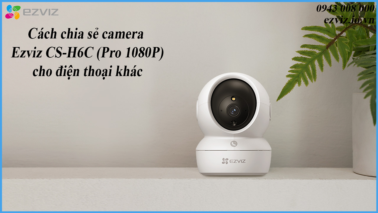 cach-chia-se-camera-ezviz-cs-h6c-pro-1080p-cho-dien-thoai-khac-1