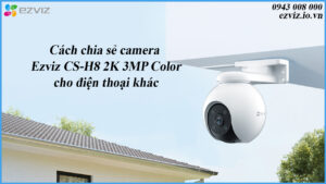 cach-chia-se-camera-ezviz-cs-h8-2k-3mp-color-cho-dien-thoai-khac-1