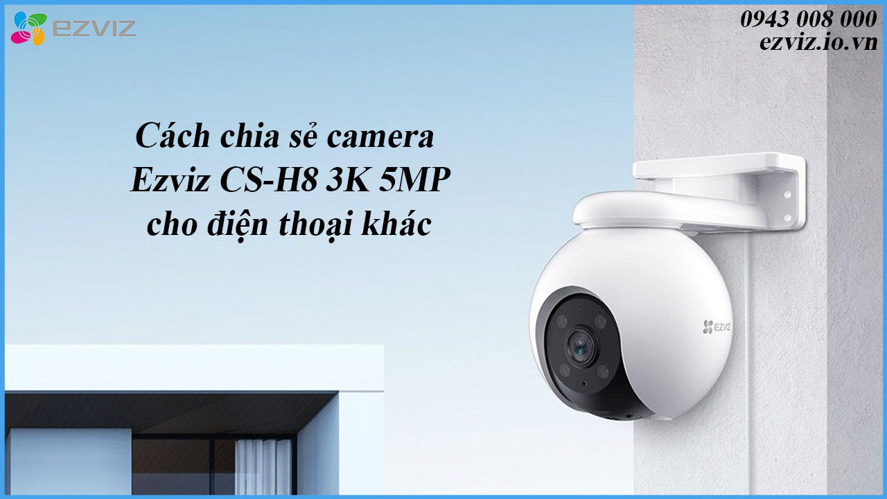 cach-chia-se-camera-ezviz-cs-h8-3k-5mp-cho-dien-thoai-khac-1