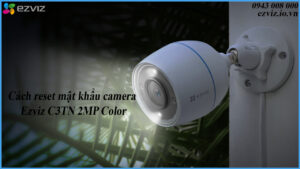 cach-reset-camera-ezviz-c3tn-2mp-color