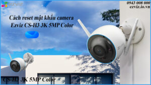 cach-reset-camera-ezviz-cs-h3-3k-5mp-color
