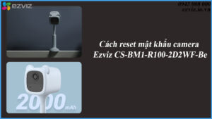 cach-reset-mat-khau-camera-ezviz-cs-bm1-r100-2d2wf-be-1