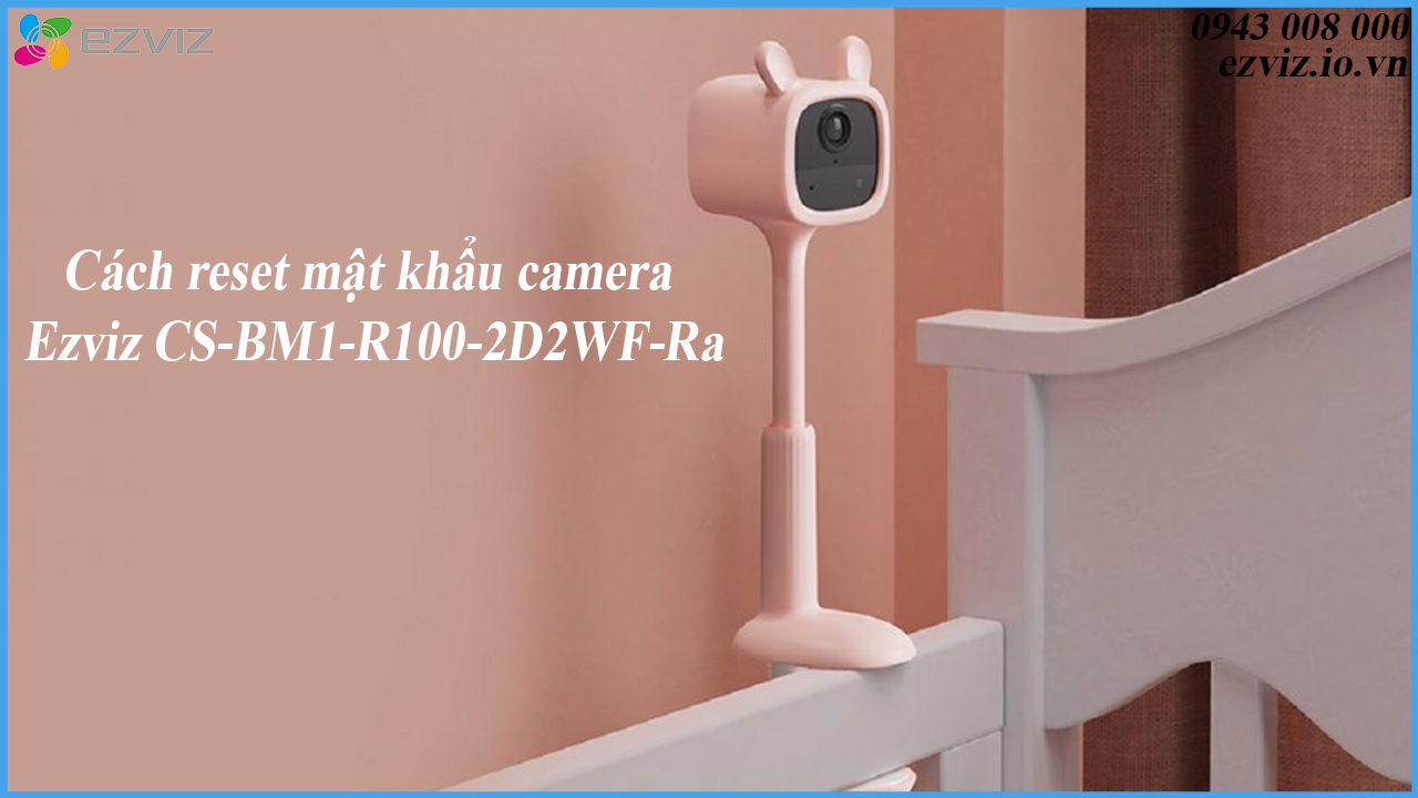 cach-reset-mat-khau-camera-ezviz-cs-bm1-r100-2d2wf-ra-1