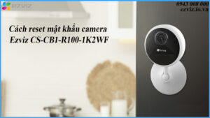 cach-reset-mat-khau-camera-ezviz-cs-cb1-r100-1k2wf-1