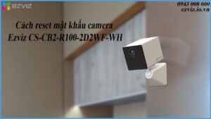 cach-reset-mat-khau-camera-ezviz-cs-cb2-r100-2d2wf-wh-1