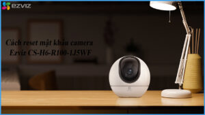 cach-reset-mat-khau-camera-ezviz-cs-h6-r100-1j5wf-1