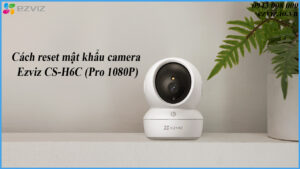 cach-reset-mat-khau-camera-ezviz-cs-h6c-pro-1080p-1
