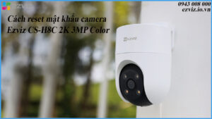 cach-reset-mat-khau-camera-ezviz-cs-h8c-2k-3mp-color-1