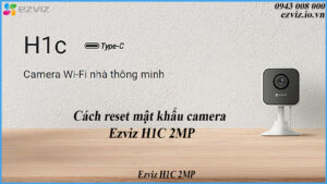 cach-reset-mat-khau-camera-ezviz-h1c-2mp