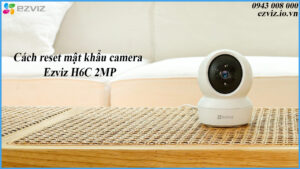 cach-reset-mat-khau-camera-ezviz-h6c-2mp-1
