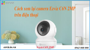 cach-xem-lai-camera-ezviz-c6n-1080p-tren-dien-thoai