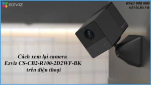 cach-xem-lai-camera-ezviz-cs-cb2-r100-2d2wf-bk-tren-dien-thoai-1