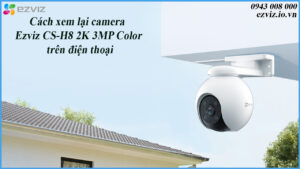 cach-xem-lai-camera-ezviz-cs-h8-2k-3mp-color-tren-dien-thoai-1