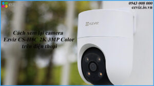 cach-xem-lai-camera-ezviz-cs-h8c-2k-3mp-color-tren-dien-thoai-1