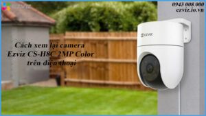 cach-xem-lai-camera-ezviz-cs-h8c-2mp-color-tren-dien-thoai-1