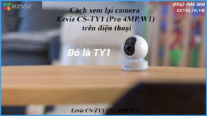 cach-xem-lai-camera-ezviz-cs-ty1-pro-4mpw1-tren-dien-thoai
