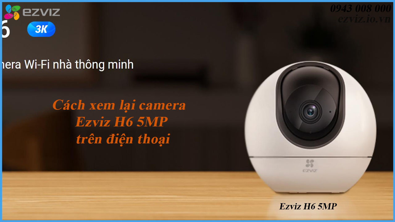 cach-xem-lai-camera-ezviz-h6-5mp-tren-dien-thoai