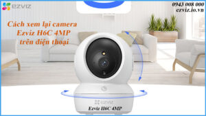 cach-xem-lai-camera-ezviz-h6c-4mp-tren-dien-thoai