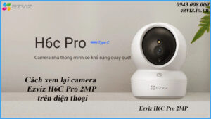 cach-xem-lai-camera-ezviz-h6c-pro-1080p-tren-dien-thoai