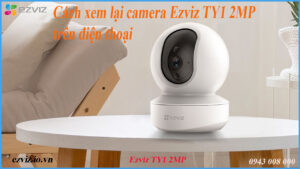cach-xem-lai-camera-ezviz-ty1-2mp-tren-dien-thoai