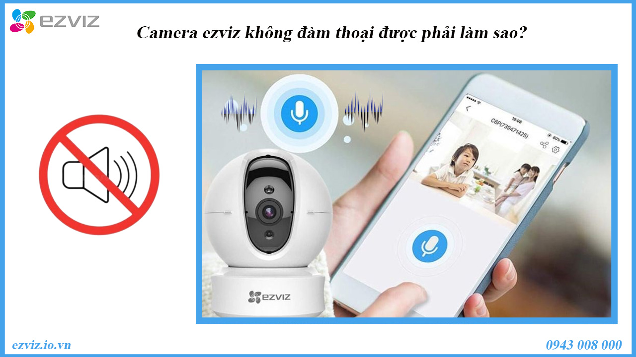 camera-ezviz-khong-dam-thoai-duoc-phai-lam-sao
