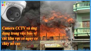 camera-cctv-va-ung-dung-trong-viec-bao-ve-cac-khu-vuc-co-nguy-co-chay-no-cao