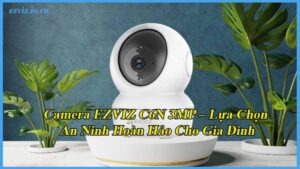 camera-ezviz-c6n-3mp-lua-chon-an-ninh-hoan-hao-cho-gia-dinh