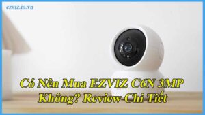 co-nen-mua-ezviz-c6n-3mp-khong-review-chi-tiet-1